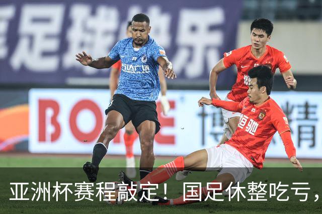 亚洲杯赛程敲定！国足休整吃亏，赛程先天吃亏，末轮迎来生死局
