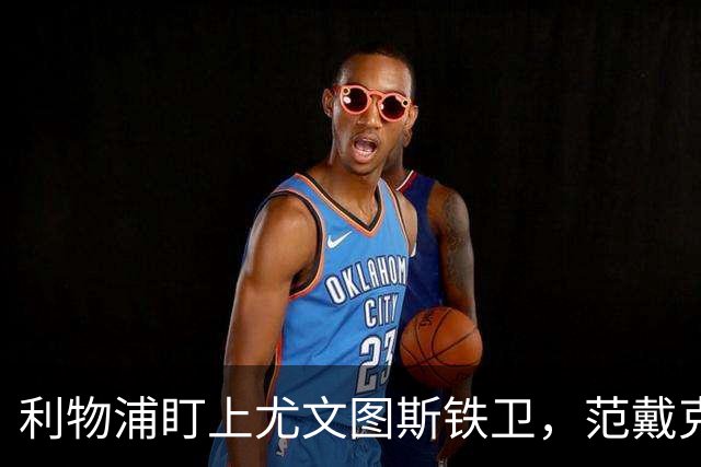 利物浦盯上尤文图斯铁卫，范戴克最佳替代者，两大欧洲豪门来抢人