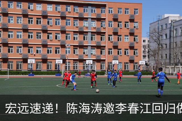 宏远速递！陈海涛邀李春江回归做顾问，徐杰合同年顶薪告急，胡明轩扛旗喊话