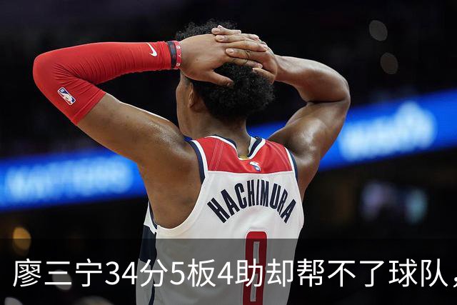 廖三宁34分5板4助却帮不了球队，北控不解决组合和战术的问题，本赛季难有作为