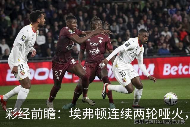 彩经前瞻：埃弗顿连续两轮哑火，纽卡斯尔联客场力争晋级