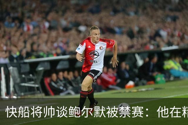 快船将帅谈鲍尔默被禁赛：他在精神上与我们同在