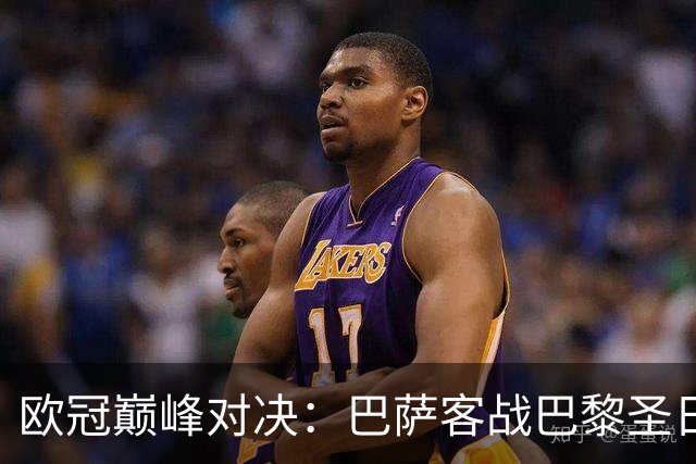 欧冠巅峰对决：巴萨客战巴黎圣日尔曼首发预测