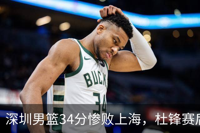 深圳男篮34分惨败上海，杜锋赛后一针见血！顾全面临下课危机