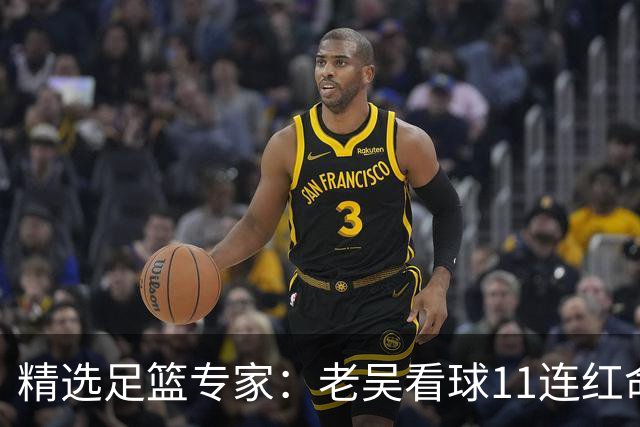 精选足篮专家：老吴看球11连红命中比分 伍佳6连红