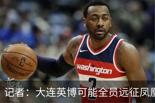 记者：大连英博可能全员远征凤凰山，成都蓉城内部盼一致对外