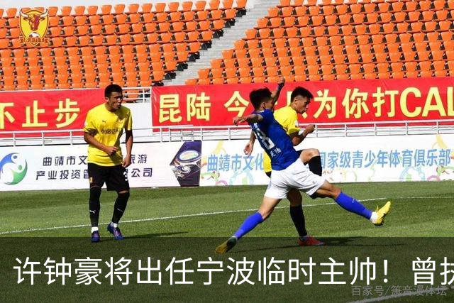 许钟豪将出任宁波临时主帅！曾执教NBL长沙 球员时期随广厦夺冠