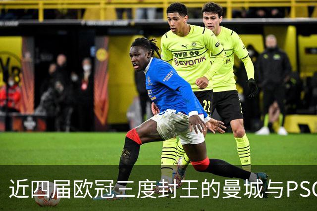 近四届欧冠三度封王的曼城与PSG，今晚8点正面碰撞