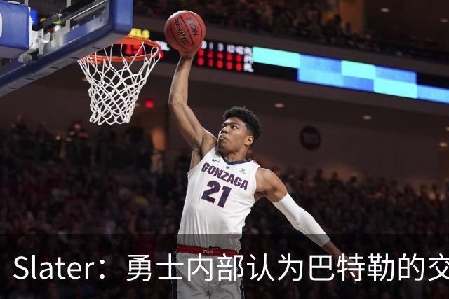 Slater：勇士内部认为巴特勒的交易是库里时代的最后一次重大操作